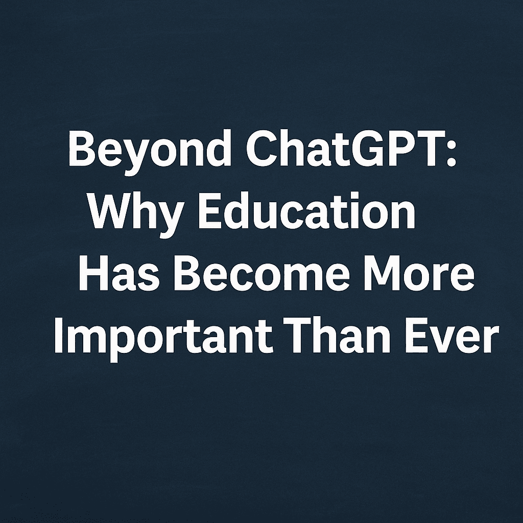 Beyond ChatGPT: Why Education Has Become More Important Now Than Ever